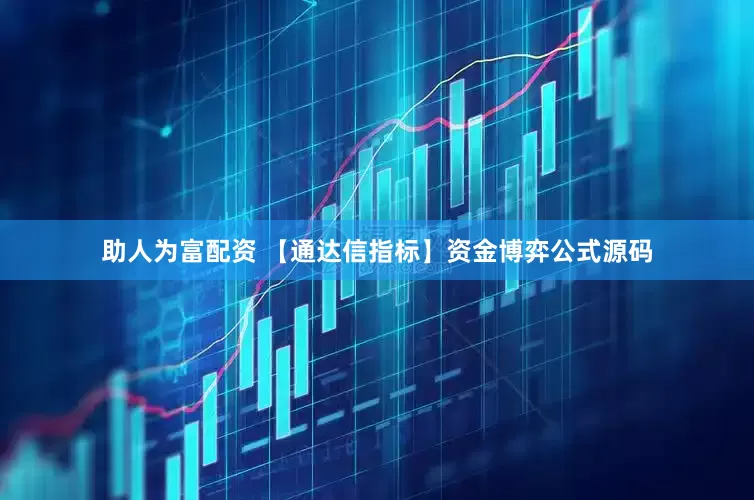 助人为富配资 【通达信指标】资金博弈公式源码