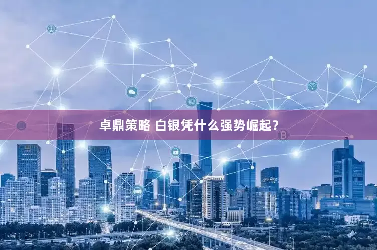 卓鼎策略 白银凭什么强势崛起？